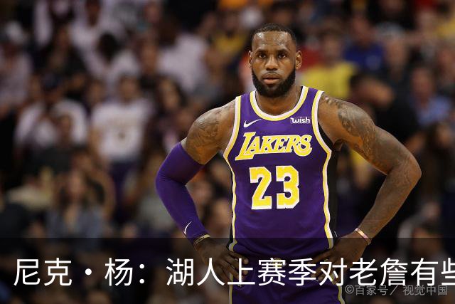 尼克·杨：湖人上赛季对老詹有些不尊重 感觉是在逐渐把他边缘化