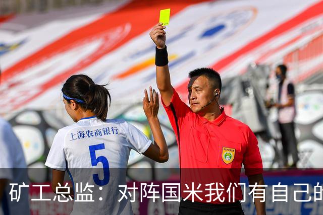 矿工总监：对阵国米我们有自己的打法，肯定不会死守