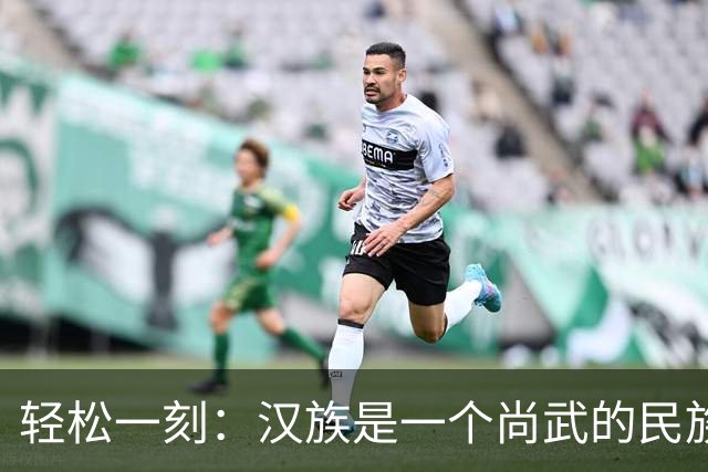 轻松一刻：汉族是一个尚武的民族吗？
