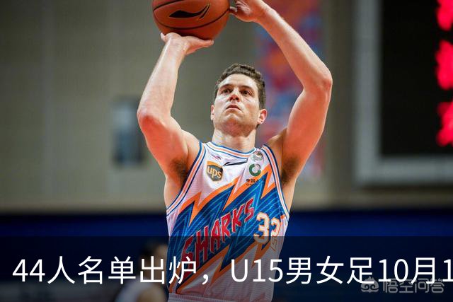 44人名单出炉，U15男女足10月17日启程赴西班牙集训18天